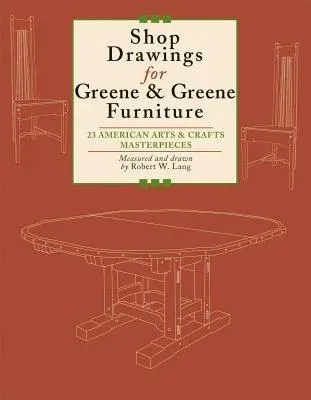 Shop Drawings for Greene & Greene Furniture: 23 American Arts and Crafts Masterpieces