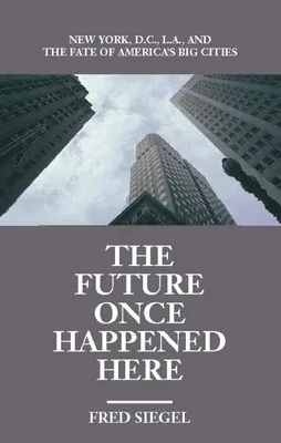 The Future Once Happened Here: New York, D.C., L.A., and the Fate of America's Big Cities