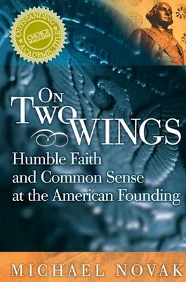 On Two Wings: Humble Faith and Common Sense at the American Founding (Expanded)