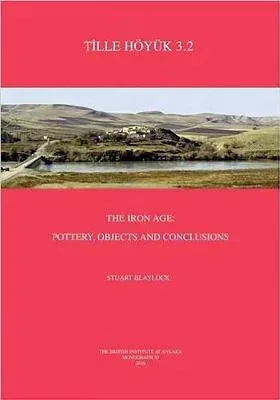 Tille Höyük 3.2: The Iron Age: Pottery, Objects and Conclusions