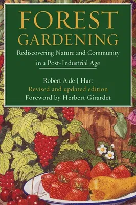 Forest Gardening: Rediscovering Nature and Community in a Post-Industrial Age (Second Edition, REV)