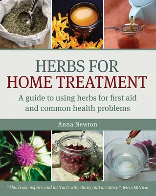 Herbs for Home Treatment: A Guide to Using Herbs for First Aid and Common Health Problems