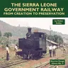 The Sierra Leone Government Railway: From Creation to Preservation