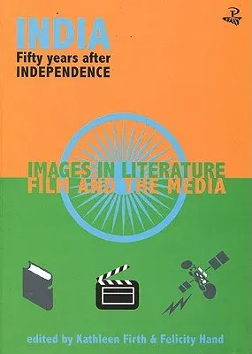 India: Fifty Years After Independence: Images in Literature, Film and the Media