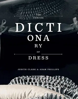 The Concise Dictionary of Dress: By Judith Clark & Adam Phillips