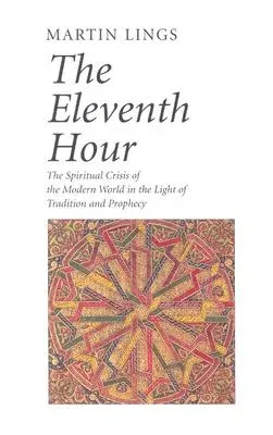 The Eleventh Hour: The Spiritual Crisis of the Modern World in the Light of Tradition and Prophecy (Second Edition, Second)