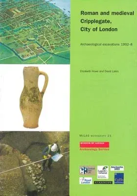 Roman and Medieval Cripplegate, City of London: Archaeological Excavations 1992-8.