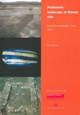 Prehistoric Landscape to Roman Villa: Excavations at Beddington, Surrey, 1981-7