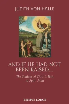 And If He Had Not Been Raised...: The Stations of Christ's Path to Spirit Man