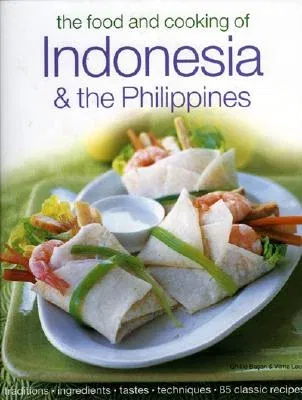 The Food and Cooking of Indonesia & the Philippines: Traditions, Ingredients, Tastes, Techniques, 80 Classic Recipes