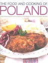 The Food and Cooking of Poland: Traditions, Ingredients, Tastes, Techniques, Over 60 Classic Recipes