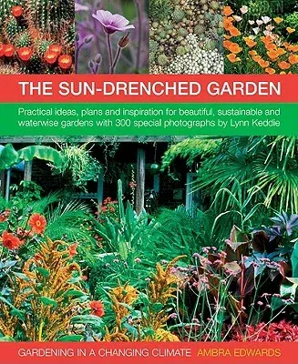 Gardening in a Changing Climate: Inspiration and Practical Ideas for Creating Sustainable, Waterwise and Dry Gardens, with Projects, Garden Plans and