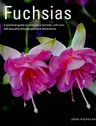 Fuchsias: A Practical Guide to Cultivating Fuchsias, with Over 500 Beautiful Photographs and Illustrations