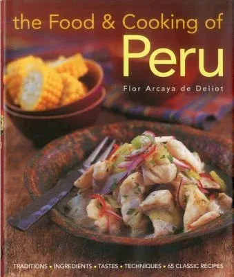 The Food & Cooking of Peru: Traditions-Ingredients-Tastes-Techniques-65 Classic Recipes