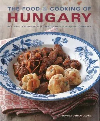 The Food & Cooking of Hungary: 65 Classic Recipes from a Great Tradition