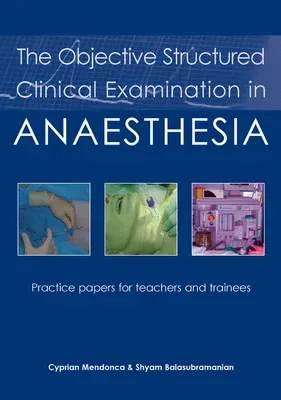 The Objective Structured Clinical Examination in Anaesthesia: Practice Papers for Teachers and Trainees (UK)