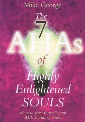 The 7 Ahas of Highly Enlightened Souls: How to Free Yourself from All Forms of Stress