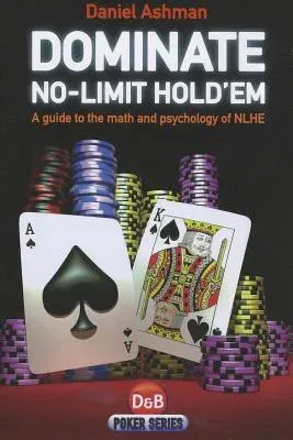 Dominate No-Limit Hold'em: A Guide to the Math and Psychology of Nlhe