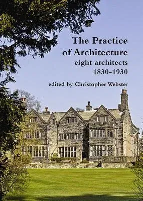 The Practice of Architecture: Eight Architects 1830-1930