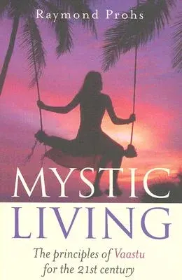 Mystic Living: The Principles of Vaastu for the 21st Century