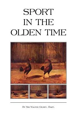 Sport in the Olden Time (History of Cockfighting Series)