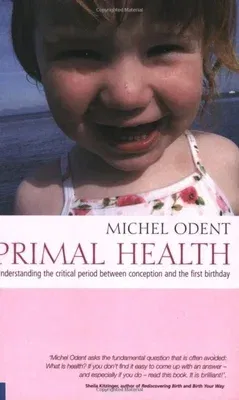 Primal Health: Understanding the Critical Period Between Conception and the First Birthday (Revised)