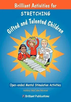 Brilliant Activities for Stretching Gifted and Talented Children: Open-ended Mental Stimulation Activities