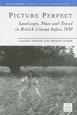 Picture Perfect: Landscape, Place and Travel in British Cinema Before 1930