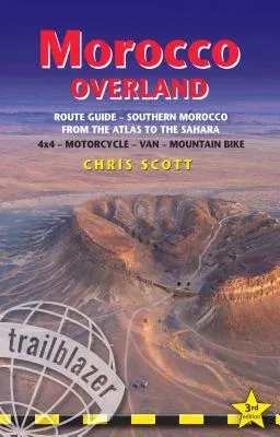 Morocco Overland: A Route & Planning Guide - Southern Morocco - From the Atlas to the Sahara for 4x4, Motorcycle, Van & Mountainbike