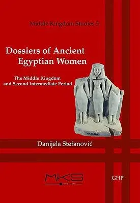 Dossiers of Ancient Egyptian Women: The Middle Kingdom and Second Intermediate Period