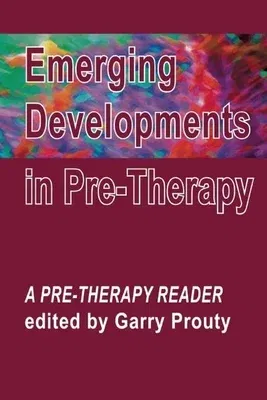 Emerging Developments in Pre-Therapy: A Pre-Therapy Reader