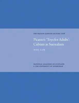 Picasso's 'Toys for Adults': Cubism as Surrealism: The Watson Gordon Lecture 2008