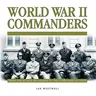 World War II Commanders: From the Attack on Poland to the Surrender of Japan