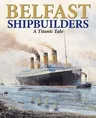 Belfast Shipbuilders: A Titanic Tale