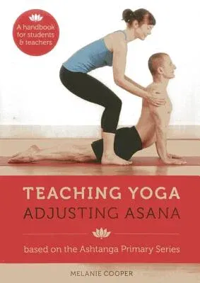 Teaching Yoga, Adjusting Asana: A Handbook for Students and Teachers