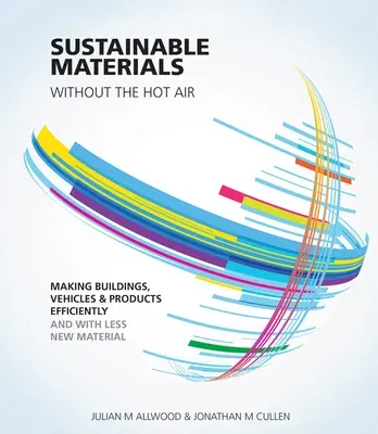 Sustainable Materials Without the Hot Air: Making Buildings, Vehicles and Products Efficiently and with Less New Materialvolume 6 (Second Edition, Sec