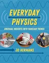 Everyday Physics: Unusual Insights Into Familiar Things