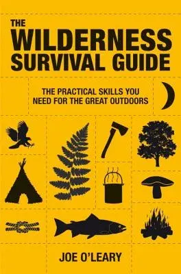 The Wilderness Survival Guide: Techniques and Know-How for Surviving in the Wild