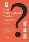 Mini Mathematical Murder Mysteries: Sixteen Activities to Stretch and Engage Ages 11-13