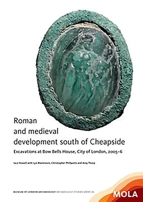 Roman and Medieval Development South of Cheapside: Excavations at Bow Bells House, City of London, 2005-6