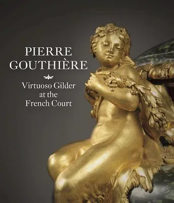 Pierre Gouthière: Virtuoso Gilder at the French Court