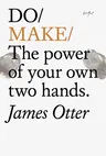 Do Make: The Power of Your Own Two Hands.