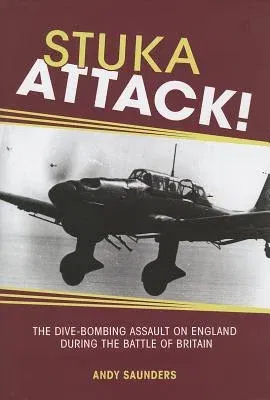 Stuka Attack!: The Dive-Bombing Assault on England During the Battle of Britain