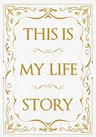 This Is My Life Story: The Easy Autobiography for Everyone