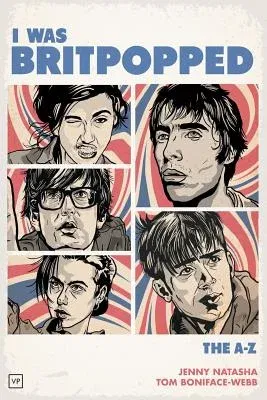 I Was Britpopped: The A-Z of Britpop (Revised)