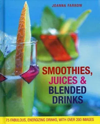 Smoothies, Juices & Blended Drinks: 75 Fabulous, Energizing Drinks