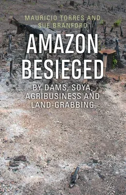 Amazon Besieged: By Dams, Soya, Agribusiness and Land-Grabbing