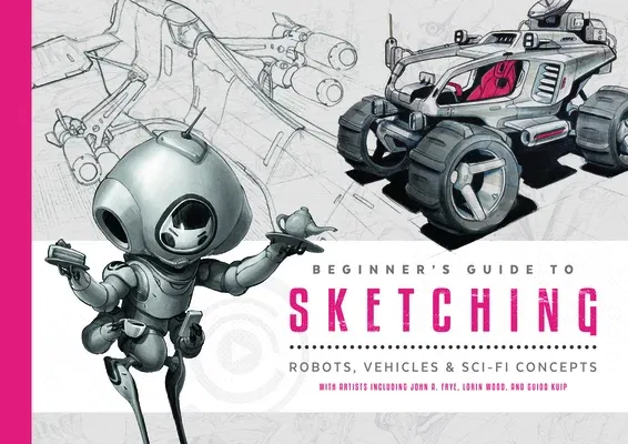 Beginner's Guide to Sketching: Robots, Vehicles & Sci-Fi Concepts