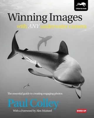 Winning Images with Any Underwater Camera: The essential guide to creating engaging photos