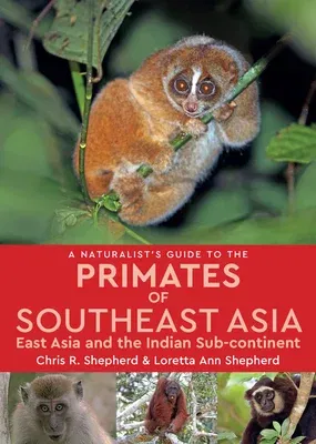 A Naturalist's Guide to the Primates of Southeast Asia: East Asia and the Indian Sub-Continent